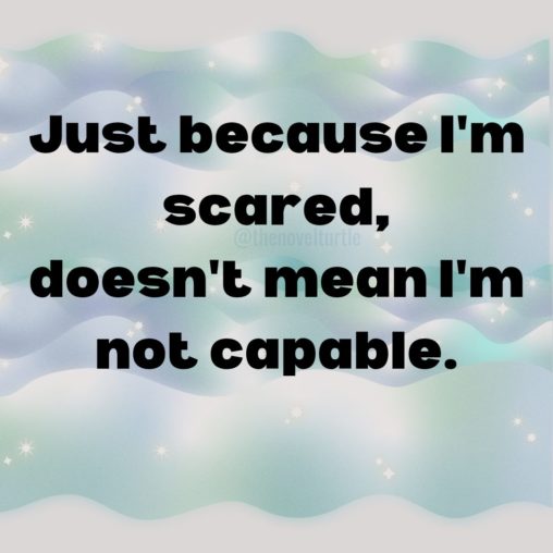 A quote from The Novel Turtle that reads, "Just because I'm scared doesn't mean I'm not capable." On a background with waves on it. Part of 6 Things I've Learned Recently.